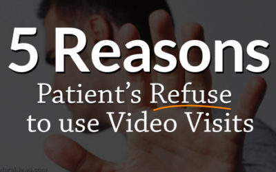 5 Reasons Patients Refuse to use Video Visits