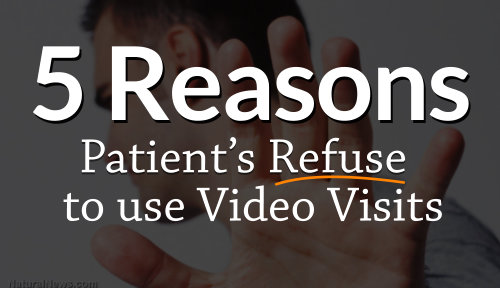 5 Reasons Patients Refuse to use Video Visits