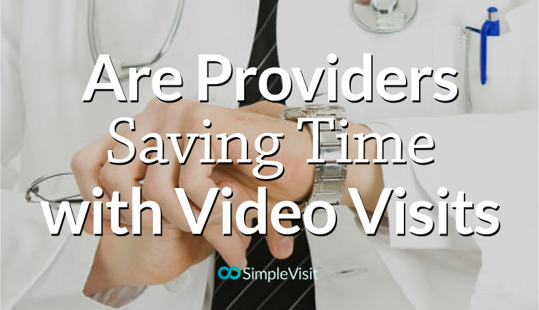 Are Providers Saving Time with Video Visits?