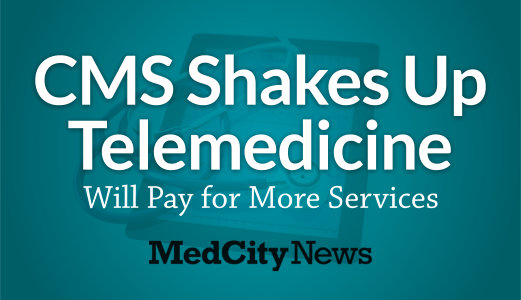 CMS Shakes Up Telemedicine, Will Pay for More Services [via MedCityNews]