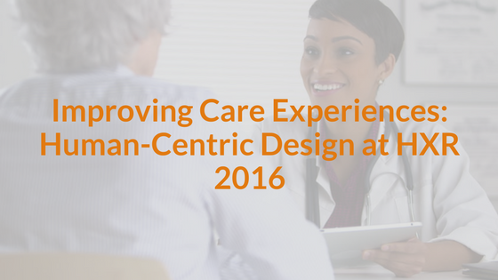 Improving Care Experiences: Human Centric Design at HXR